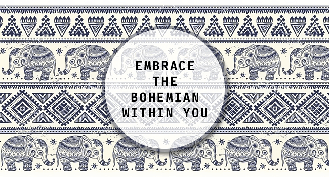 Embrace The Bohemian Within You!