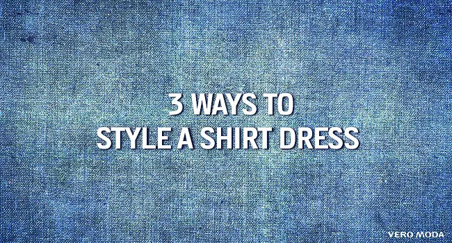 3 Ways To Style A Shirt Dress
